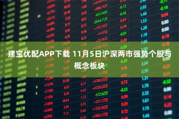 建宝优配APP下载 11月5日沪深两市强势个股与概念板块